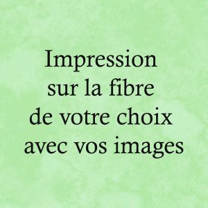 Impression sur la fibre de votre choix avec votre image
